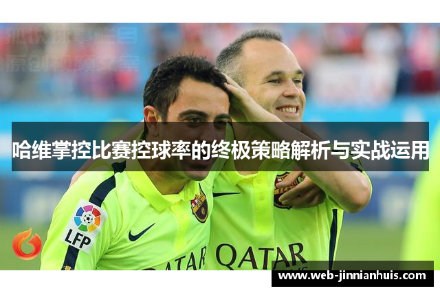 哈维掌控比赛控球率的终极策略解析与实战运用