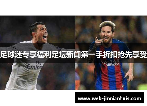 足球迷专享福利足坛新闻第一手折扣抢先享受