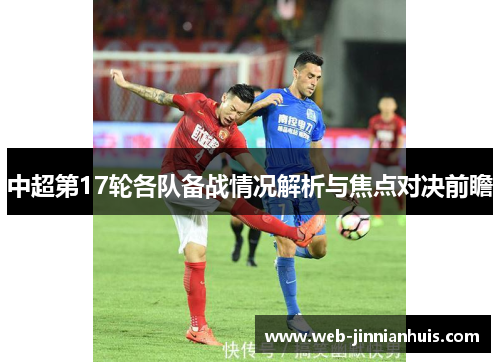 中超第17轮各队备战情况解析与焦点对决前瞻