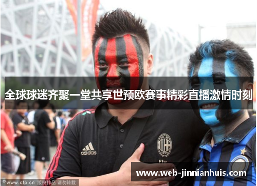全球球迷齐聚一堂共享世预欧赛事精彩直播激情时刻
