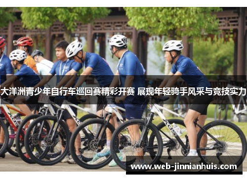 大洋洲青少年自行车巡回赛精彩开赛 展现年轻骑手风采与竞技实力