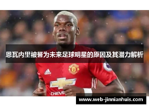 恩瓦内里被誉为未来足球明星的原因及其潜力解析