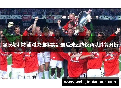 曼联与利物浦对决谁将笑到最后球迷热议两队胜算分析