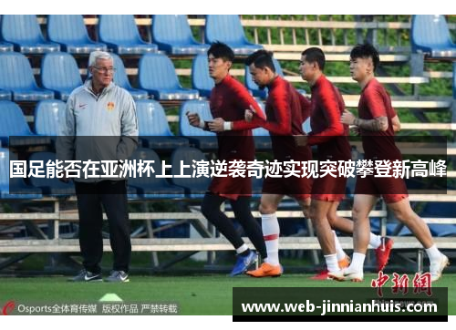 国足能否在亚洲杯上上演逆袭奇迹实现突破攀登新高峰