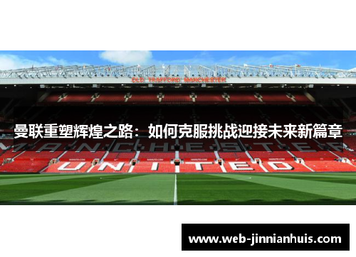 曼联重塑辉煌之路：如何克服挑战迎接未来新篇章