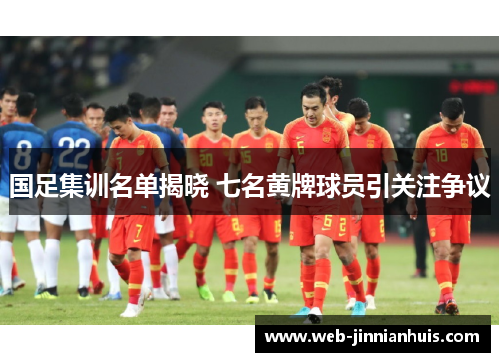 国足集训名单揭晓 七名黄牌球员引关注争议