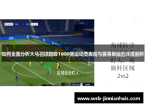 如何全面分析大马羽球超级1000赛运动员表现与赛事数据的深度剖析