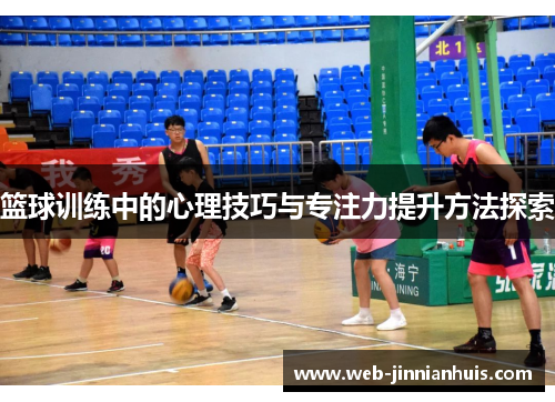 篮球训练中的心理技巧与专注力提升方法探索