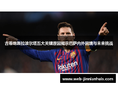 古蒂炮轰拉波尔塔五大关键原因揭示巴萨内外困境与未来挑战