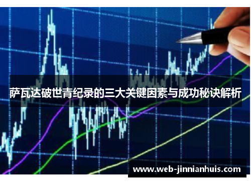 萨瓦达破世青纪录的三大关键因素与成功秘诀解析