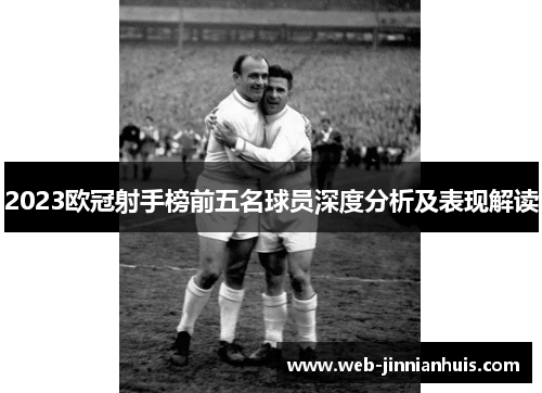 2023欧冠射手榜前五名球员深度分析及表现解读