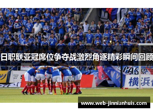 日职联亚冠席位争夺战激烈角逐精彩瞬间回顾
