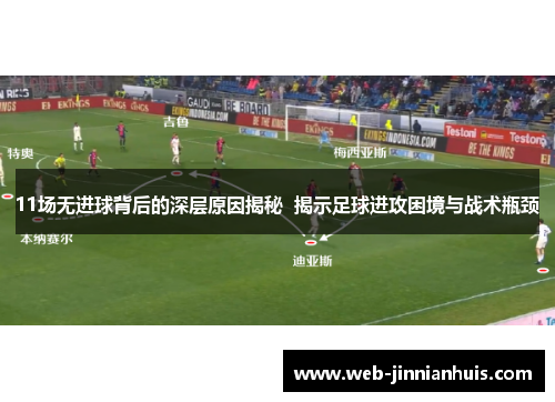 11场无进球背后的深层原因揭秘  揭示足球进攻困境与战术瓶颈