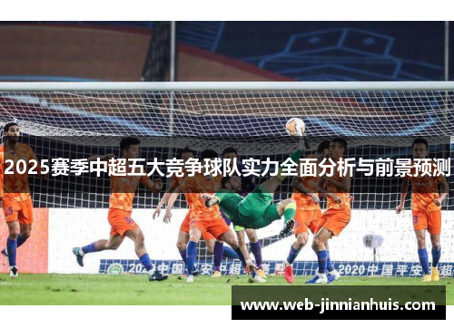 2025赛季中超五大竞争球队实力全面分析与前景预测