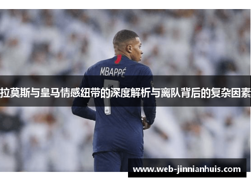 拉莫斯与皇马情感纽带的深度解析与离队背后的复杂因素