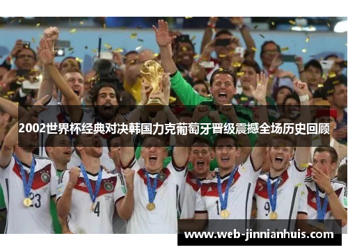 2002世界杯经典对决韩国力克葡萄牙晋级震撼全场历史回顾