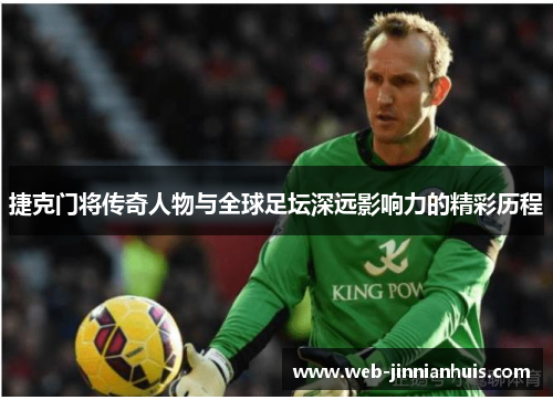 捷克门将传奇人物与全球足坛深远影响力的精彩历程