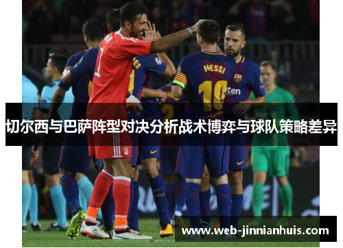 切尔西与巴萨阵型对决分析战术博弈与球队策略差异