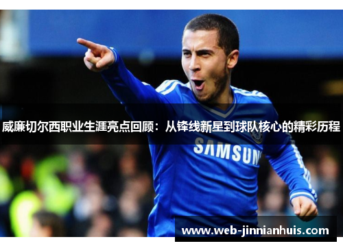 威廉切尔西职业生涯亮点回顾：从锋线新星到球队核心的精彩历程