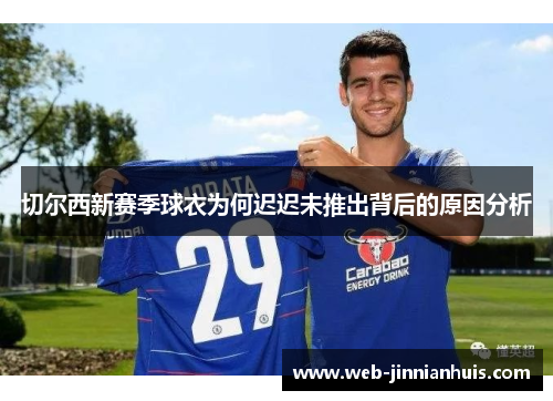 切尔西新赛季球衣为何迟迟未推出背后的原因分析