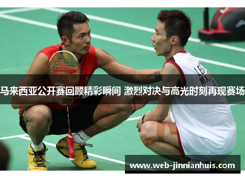 马来西亚公开赛回顾精彩瞬间 激烈对决与高光时刻再现赛场