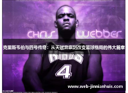 克里斯韦伯与四号传奇：从天赋异禀到改变篮球格局的伟大篇章