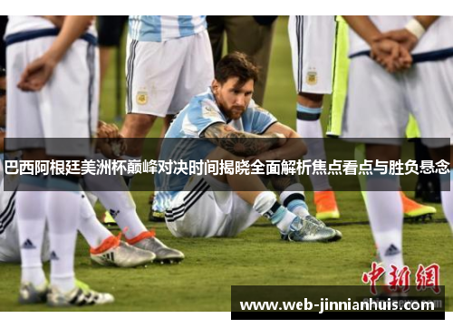 巴西阿根廷美洲杯巅峰对决时间揭晓全面解析焦点看点与胜负悬念