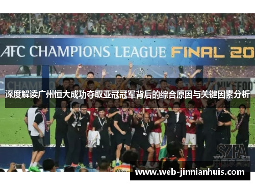深度解读广州恒大成功夺取亚冠冠军背后的综合原因与关键因素分析