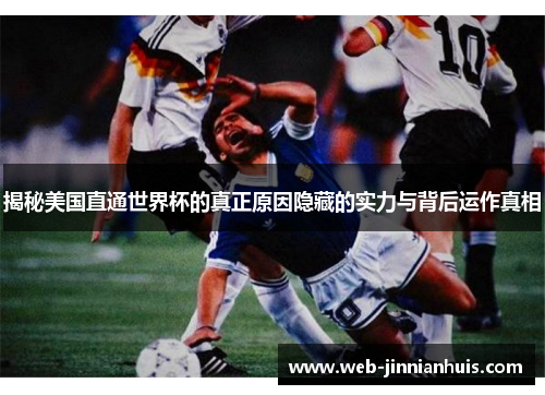 揭秘美国直通世界杯的真正原因隐藏的实力与背后运作真相